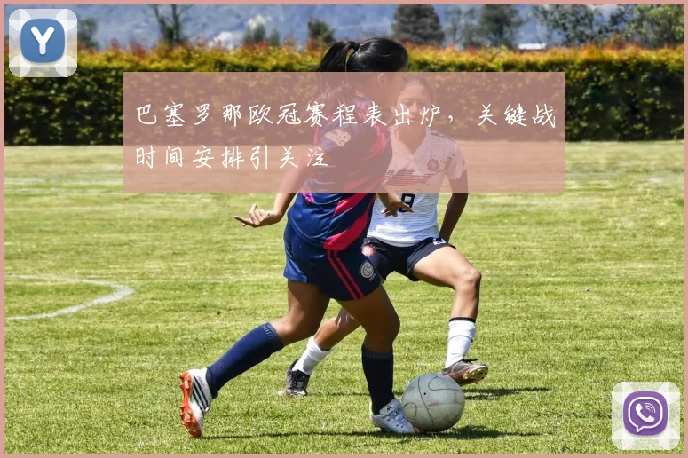 巴塞罗那欧冠赛程表出炉，关键战时间安排引关注