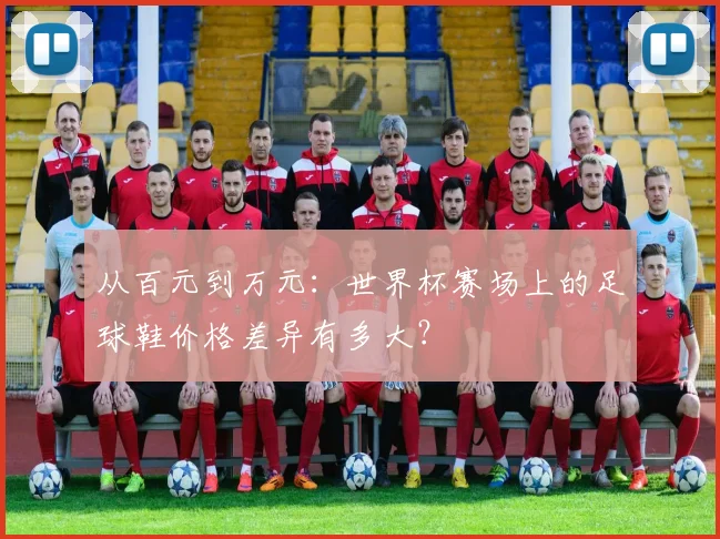 从百元到万元：世界杯赛场上的足球鞋价格差异有多大？